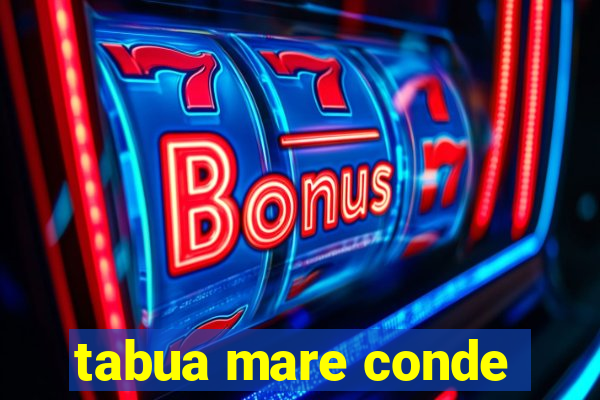 tabua mare conde